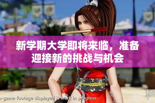 新学期大学即将来临，准备迎接新的挑战与机会
