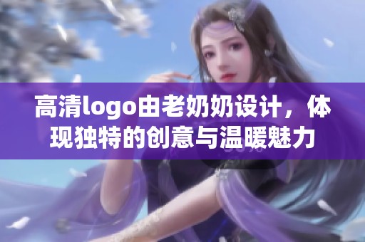 高清logo由老奶奶设计，体现独特的创意与温暖魅力
