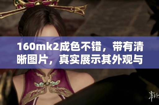 160mk2成色不错，带有清晰图片，真实展示其外观与性能