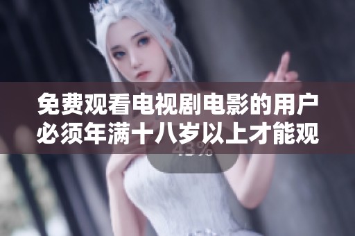 免费观看电视剧电影的用户必须年满十八岁以上才能观看