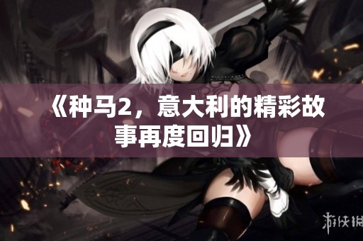 《种马2，意大利的精彩故事再度回归》