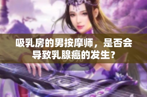 吸乳房的男按摩师，是否会导致乳腺癌的发生？