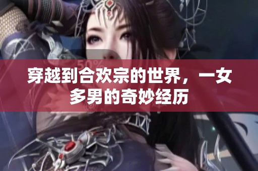 穿越到合欢宗的世界，一女多男的奇妙经历