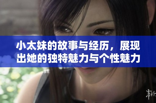 小太妹的故事与经历，展现出她的独特魅力与个性魅力