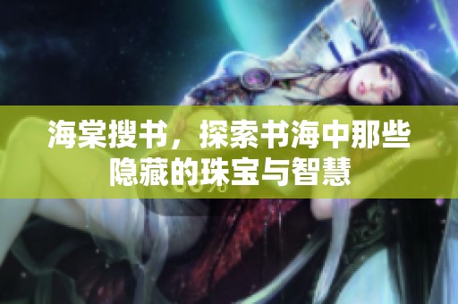 海棠搜书，探索书海中那些隐藏的珠宝与智慧