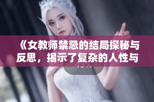 《女教师禁忌的结局探秘与反思，揭示了复杂的人性与道德冲突》
