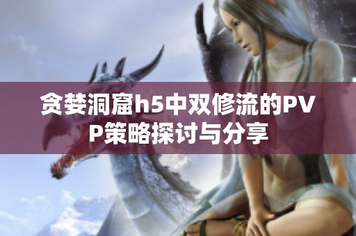 贪婪洞窟h5中双修流的PVP策略探讨与分享