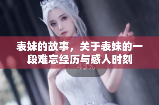 表妹的故事，关于表妹的一段难忘经历与感人时刻
