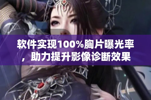软件实现100%胸片曝光率，助力提升影像诊断效果