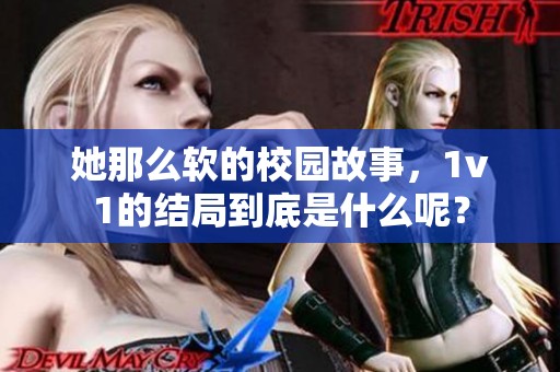 她那么软的校园故事，1v1的结局到底是什么呢？