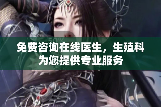 免费咨询在线医生，生殖科为您提供专业服务