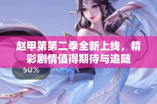 赵甲第第二季全新上线，精彩剧情值得期待与追随