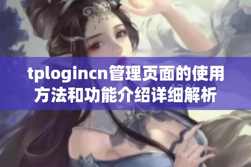 tplogincn管理页面的使用方法和功能介绍详细解析
