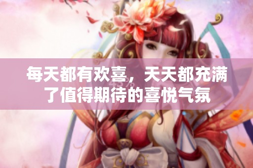 每天都有欢喜，天天都充满了值得期待的喜悦气氛