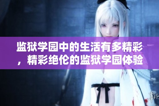 监狱学园中的生活有多精彩，精彩绝伦的监狱学园体验你不能错过