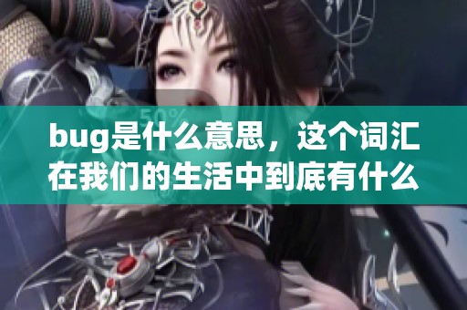 bug是什么意思，这个词汇在我们的生活中到底有什么重要含义呢