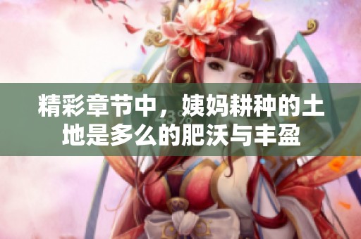 精彩章节中，姨妈耕种的土地是多么的肥沃与丰盈