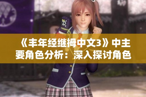 《丰年经继拇中文3》中主要角色分析：深入探讨角色背后的故事与发展