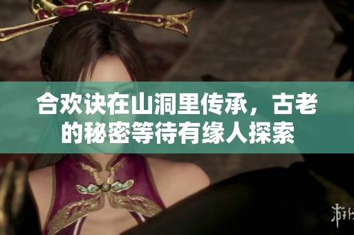合欢诀在山洞里传承，古老的秘密等待有缘人探索