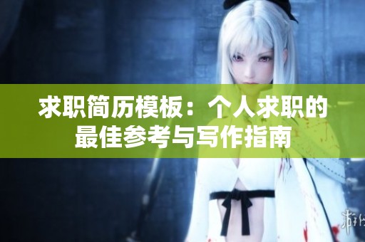 求职简历模板：个人求职的最佳参考与写作指南