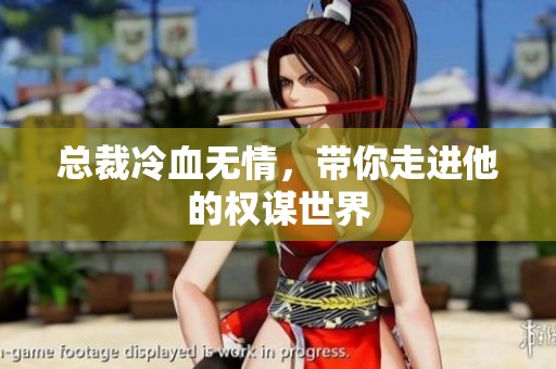 总裁冷血无情，带你走进他的权谋世界