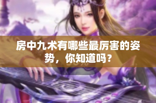 房中九术有哪些最厉害的姿势，你知道吗？