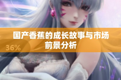 国产香蕉的成长故事与市场前景分析