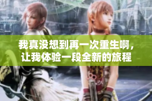 我真没想到再一次重生啊，让我体验一段全新的旅程