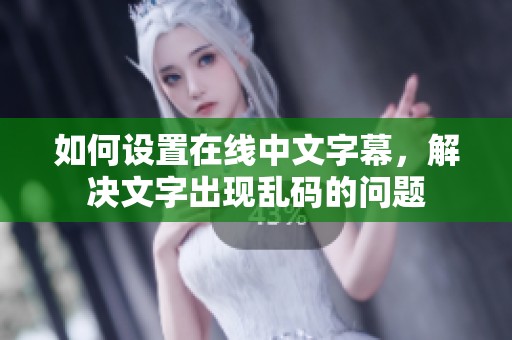 如何设置在线中文字幕，解决文字出现乱码的问题