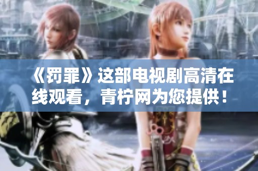 《罚罪》这部电视剧高清在线观看，青柠网为您提供！