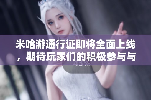 米哈游通行证即将全面上线，期待玩家们的积极参与与体验