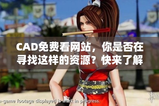 CAD免费看网站，你是否在寻找这样的资源？快来了解一下这个值得一试的平台！
