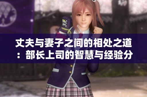 丈夫与妻子之间的相处之道：部长上司的智慧与经验分享