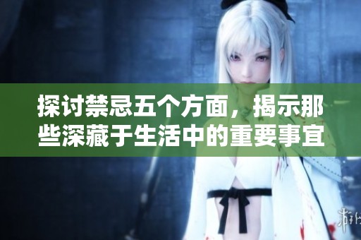 探讨禁忌五个方面，揭示那些深藏于生活中的重要事宜