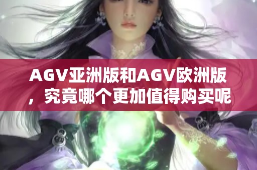 AGV亚洲版和AGV欧洲版，究竟哪个更加值得购买呢
