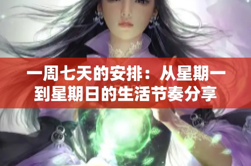 一周七天的安排：从星期一到星期日的生活节奏分享