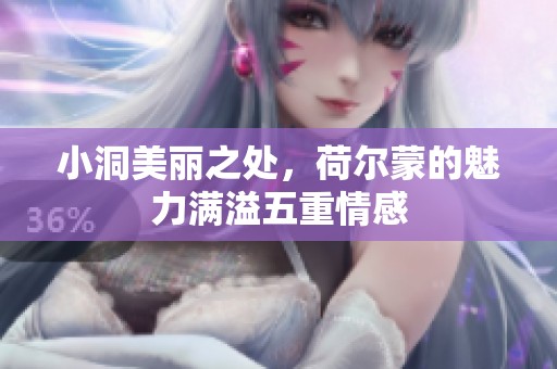 小洞美丽之处，荷尔蒙的魅力满溢五重情感