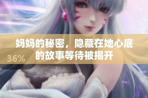 妈妈的秘密，隐藏在她心底的故事等待被揭开