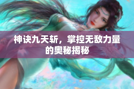 神诀九天斩，掌控无敌力量的奥秘揭秘