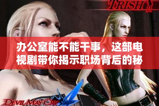 办公室能不能干事，这部电视剧带你揭示职场背后的秘密