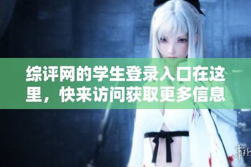 综评网的学生登录入口在这里，快来访问获取更多信息吧！