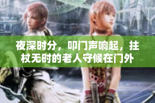 夜深时分，叩门声响起，拄杖无时的老人守候在门外