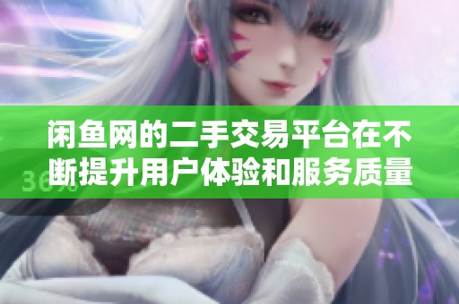 闲鱼网的二手交易平台在不断提升用户体验和服务质量