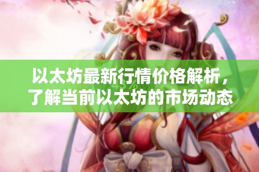 以太坊最新行情价格解析，了解当前以太坊的市场动态和走势。