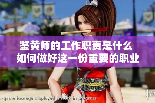 鉴黄师的工作职责是什么 如何做好这一份重要的职业