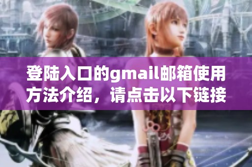 登陆入口的gmail邮箱使用方法介绍，请点击以下链接获取更多信息