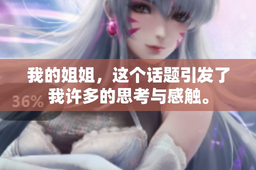 我的姐姐，这个话题引发了我许多的思考与感触。