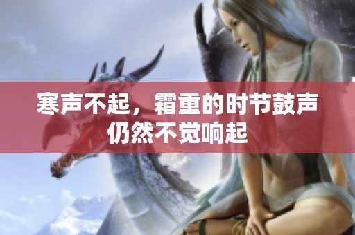 寒声不起，霜重的时节鼓声仍然不觉响起