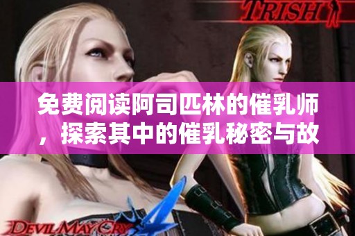 免费阅读阿司匹林的催乳师，探索其中的催乳秘密与故事