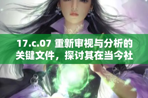 17.c.07 重新审视与分析的关键文件，探讨其在当今社会的影响与重要性